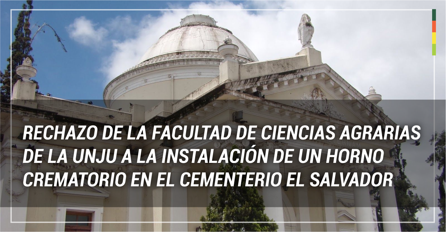 Rechazo de la FCA-UNJu a la instalación de un Horno Crematorio en el cementerio El Salvador