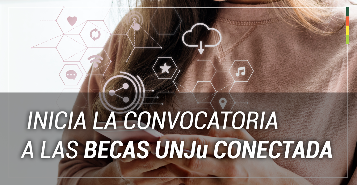 ESTE MARTES INICIA LA CONVOCATORIA A LAS BECAS UNJU CONECTADA