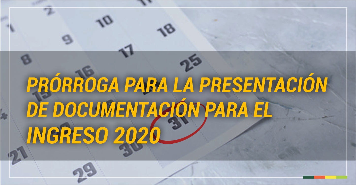 PRÓRROGA PARA LA PRESENTACIÓN DE DOCUMENTACIÓN PARA EL INGRESO 2020